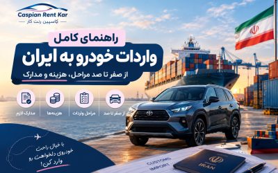 راهنمای کامل واردات خودرو به ایران؛ از صفر تا صد مراحل، هزینه‌ها و مدارک